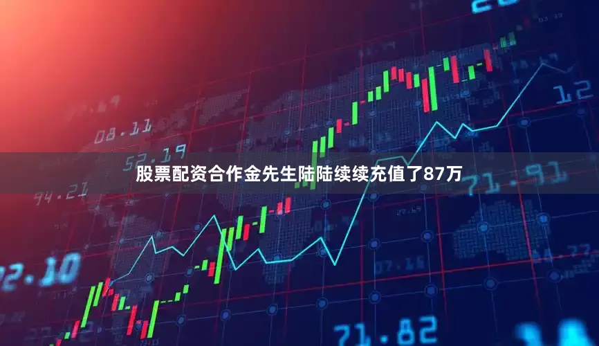 股票配资合作金先生陆陆续续充值了87万