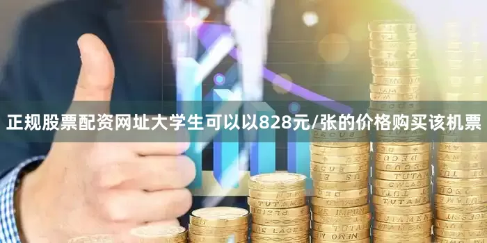 正规股票配资网址大学生可以以828元/张的价格购买该机票